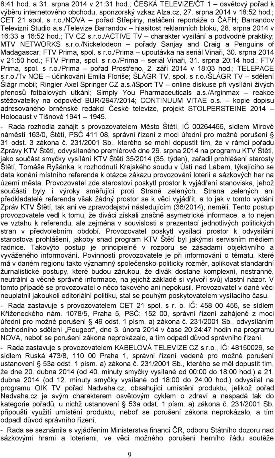 s r.o./prima upoutávka na seriál Vinaři, 30. srpna 2014 v 21:50 hod.; FTV Prima, spol. s r.o./prima seriál Vinaři, 31. srpna 20:14 hod.; FTV Prima, spol. s r.o./prima pořad Prostřeno, 2.