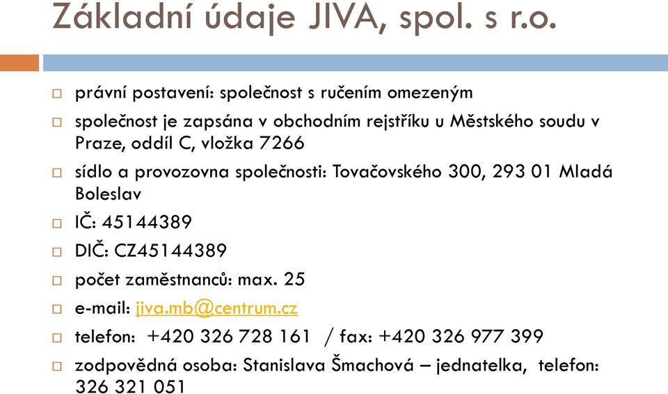 právní postavení: společnost s ručením omezeným společnost je zapsána v obchodním rejstříku u Městského soudu v