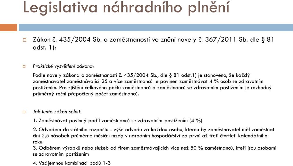 Pro zjištění celkového počtu zaměstnanců a zaměstnanců se zdravotním postižením je rozhodný průměrný roční přepočtený počet zaměstnanců. Jak tento zákon splnit: 1.