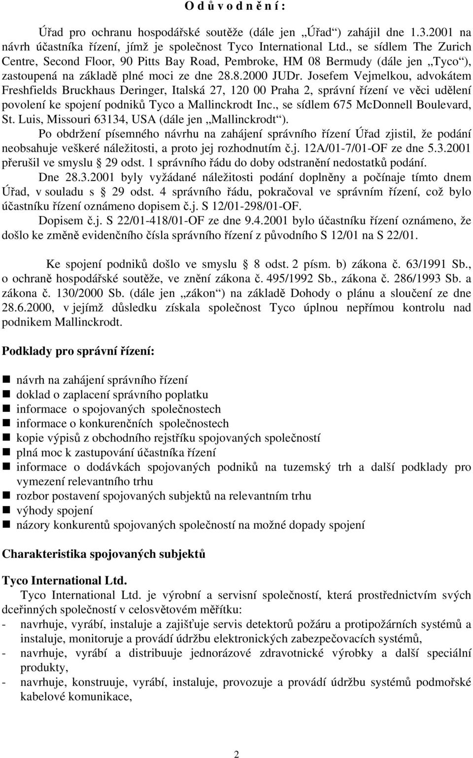 Josefem Vejmelkou, advokátem Freshfields Bruckhaus Deringer, Italská 27, 120 00 Praha 2, správní řízení ve věci udělení povolení ke spojení podniků Tyco a Mallinckrodt Inc.