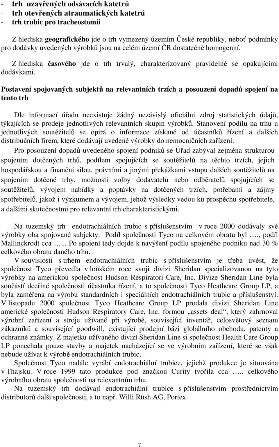 Postavení spojovaných subjektů na relevantních trzích a posouzení dopadů spojení na tento trh Dle informací úřadu neexistuje žádný nezávislý oficiální zdroj statistických údajů, týkajících se prodeje