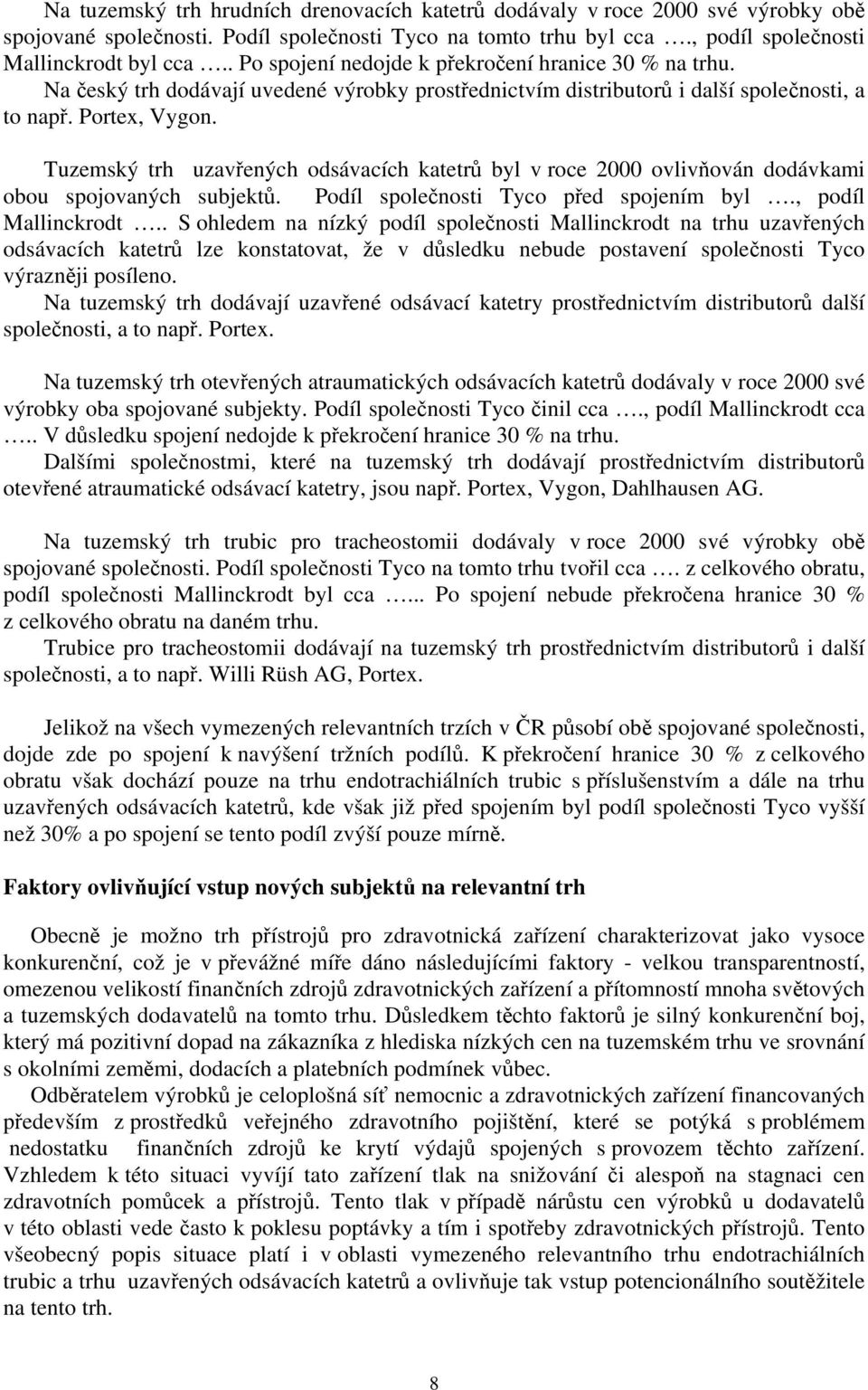 Tuzemský trh uzavřených odsávacích katetrů byl v roce 2000 ovlivňován dodávkami obou spojovaných subjektů. Podíl společnosti Tyco před spojením byl., podíl Mallinckrodt.