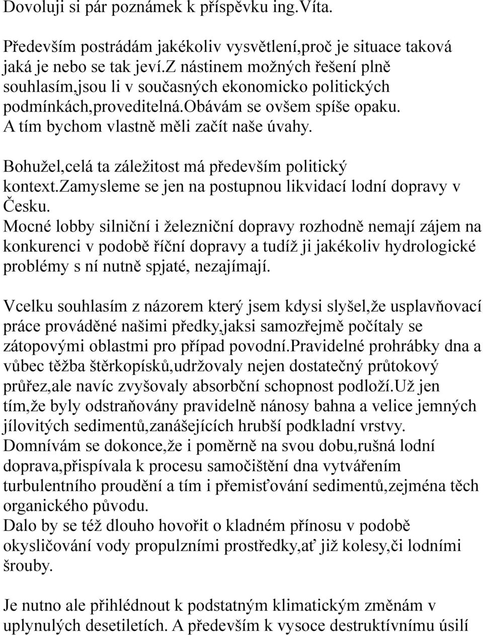 Bohužel,celá ta záležitost má především politický kontext.zamysleme se jen na postupnou likvidací lodní dopravy v Česku.