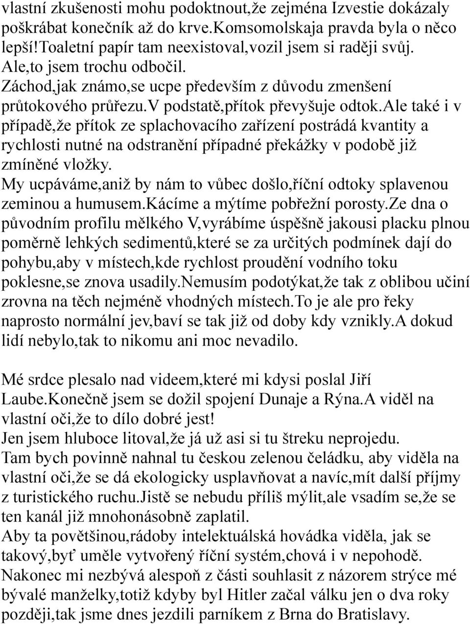 ale také i v případě,že přítok ze splachovacího zařízení postrádá kvantity a rychlosti nutné na odstranění případné překážky v podobě již zmíněné vložky.