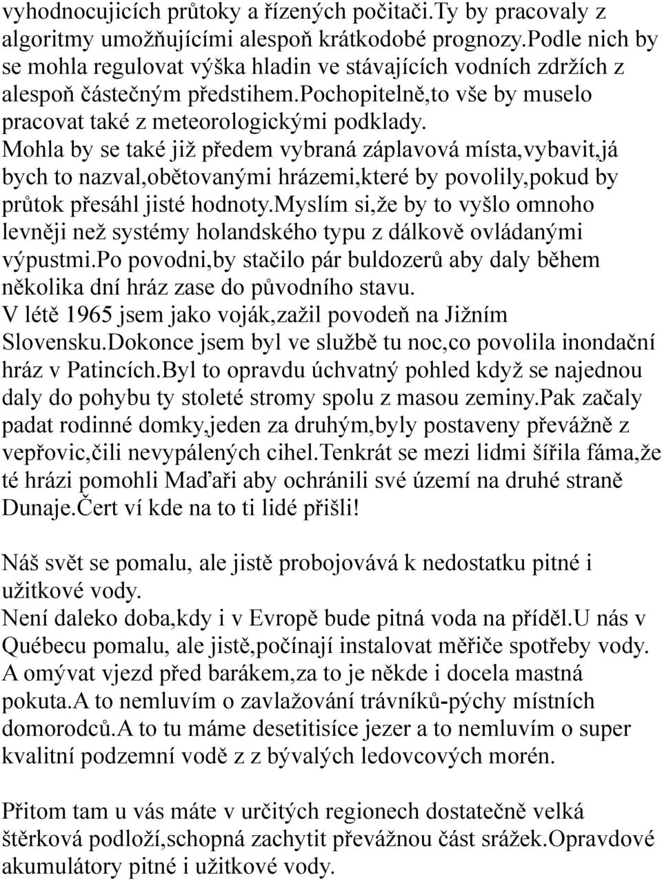 Mohla by se také již předem vybraná záplavová místa,vybavit,já bych to nazval,obětovanými hrázemi,které by povolily,pokud by průtok přesáhl jisté hodnoty.