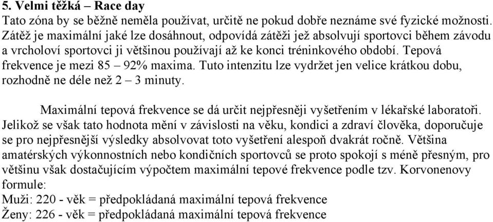 Tepová frekvence je mezi 85 92% maxima. Tuto intenzitu lze vydržet jen velice krátkou dobu, rozhodně ne déle než 2 3 minuty.