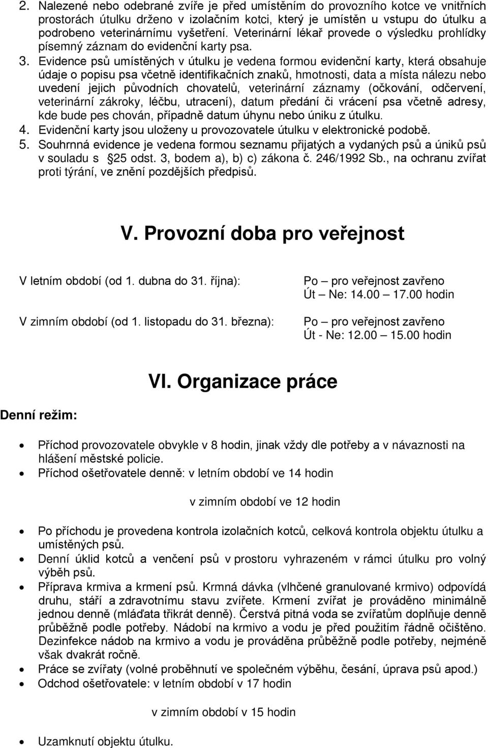 Evidence psů umístěných v útulku je vedena formou evidenční karty, která obsahuje údaje o popisu psa včetně identifikačních znaků, hmotnosti, data a místa nálezu nebo uvedení jejich původních