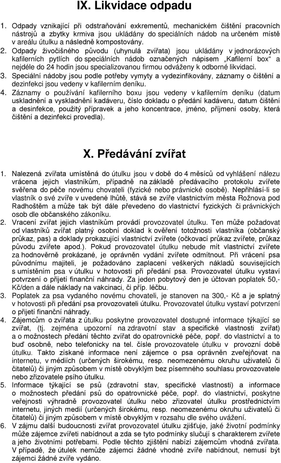 Odpady živočišného původu (uhynulá zvířata) jsou ukládány v jednorázových kafilerních pytlích do speciálních nádob označených nápisem Kafilerní box a nejdéle do 24 hodin jsou specializovanou firmou