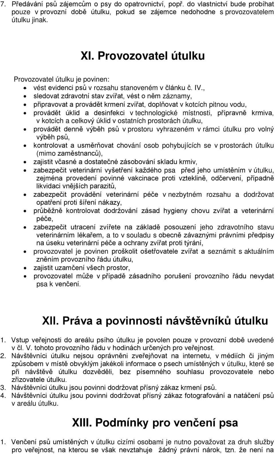 , sledovat zdravotní stav zvířat, vést o něm záznamy, připravovat a provádět krmení zvířat, doplňovat v kotcích pitnou vodu, provádět úklid a desinfekci v technologické místnosti, přípravně krmiva, v