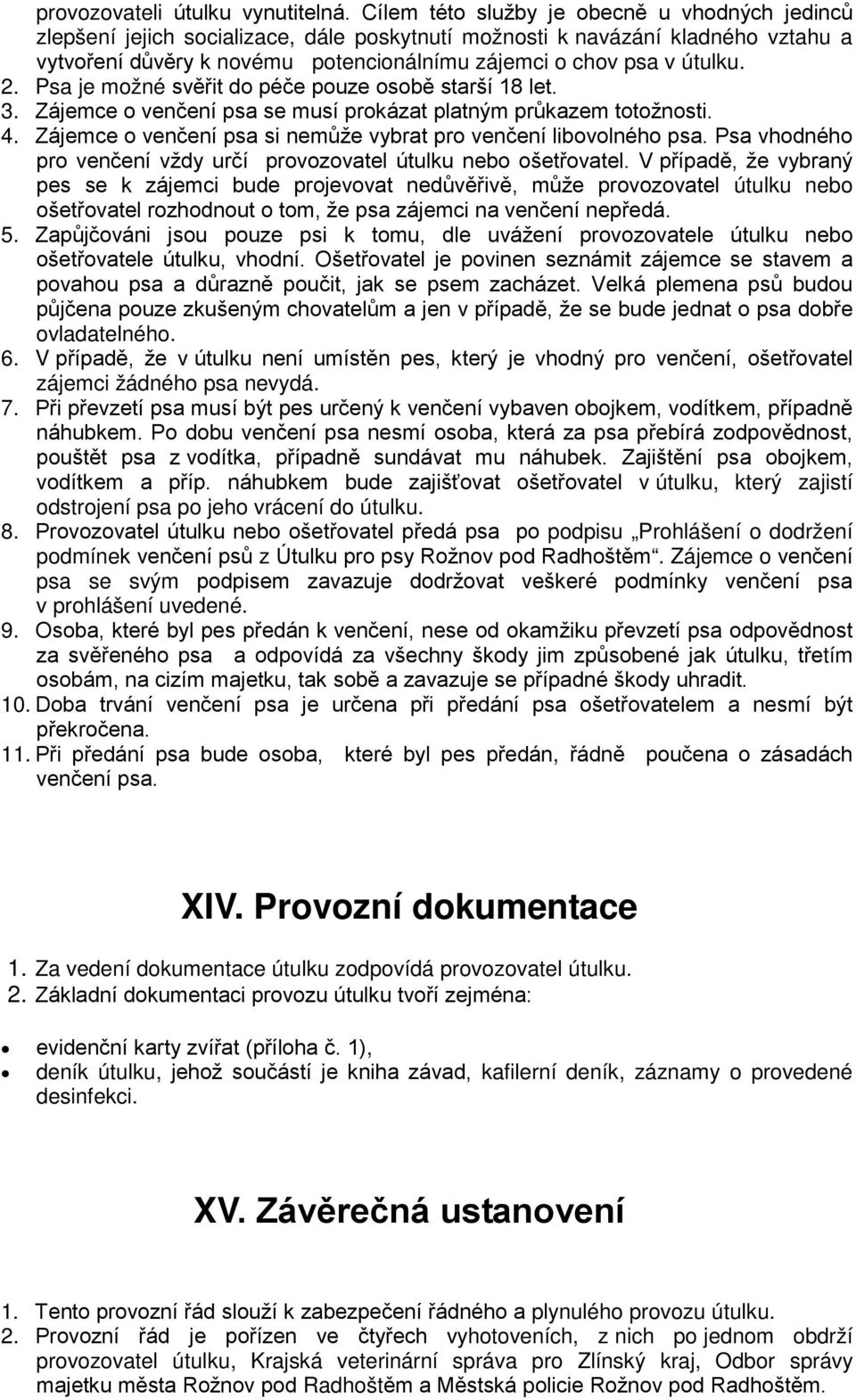 2. Psa je možné svěřit do péče pouze osobě starší 18 let. 3. Zájemce o venčení psa se musí prokázat platným průkazem totožnosti. 4. Zájemce o venčení psa si nemůže vybrat pro venčení libovolného psa.