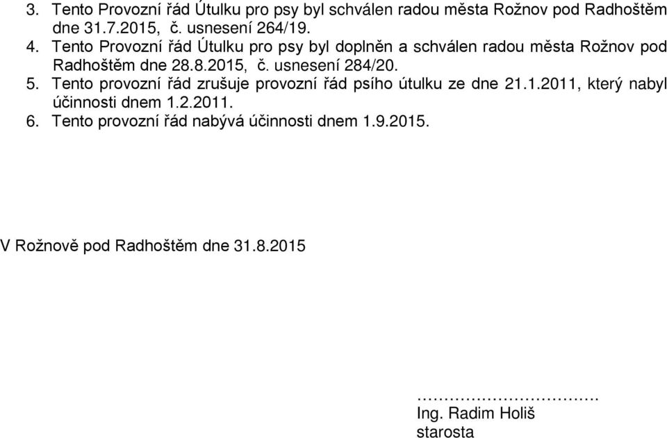 usnesení 284/20. 5. Tento provozní řád zrušuje provozní řád psího útulku ze dne 21.1.2011, který nabyl účinnosti dnem 1.