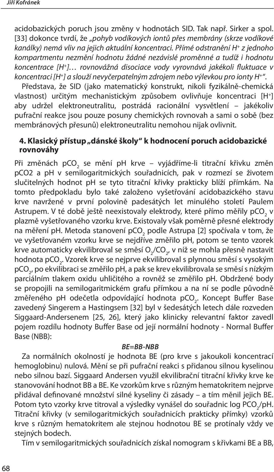 Přímé odstranění H + z jednoho kompartmentu nezmění hodnotu žádné nezávislé proměnné a tudíž i hodnotu koncentrace [H + ] rovnovážná disociace vody vyrovnává jakékoli fluktuace v koncentraci [H + ] a