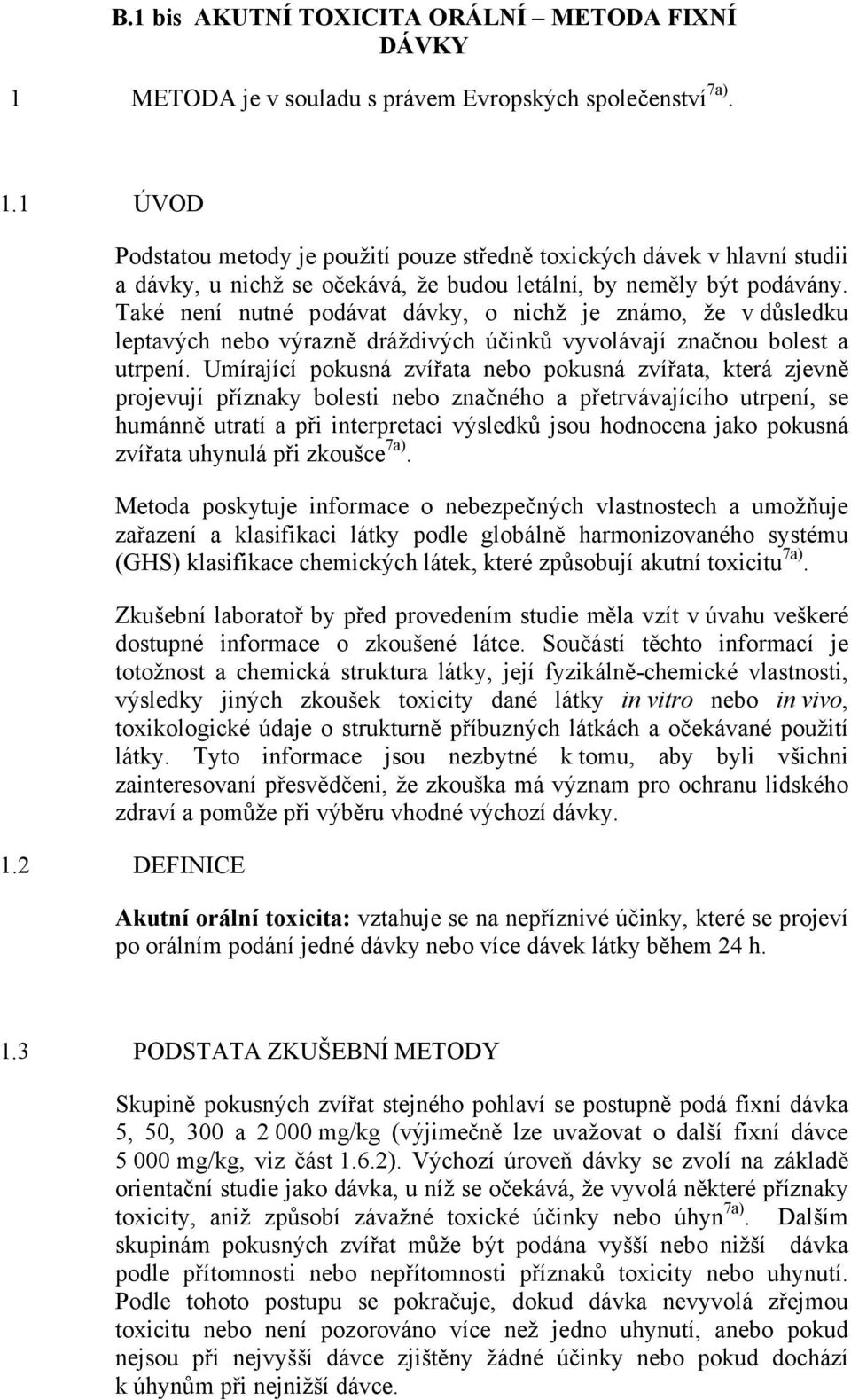 Umírající pokusná zvířata nebo pokusná zvířata, která zjevně projevují příznaky bolesti nebo značného a přetrvávajícího utrpení, se humánně utratí a při interpretaci výsledků jsou hodnocena jako