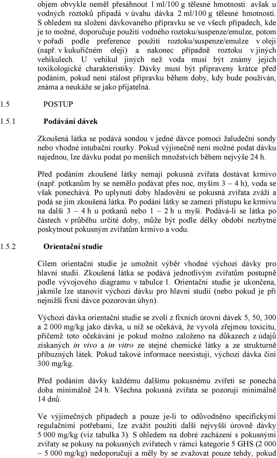 v oleji (např. v kukuřičném oleji) a nakonec případně roztoku v jiných vehikulech. U vehikul jiných než voda musí být známy jejich toxikologické charakteristiky.