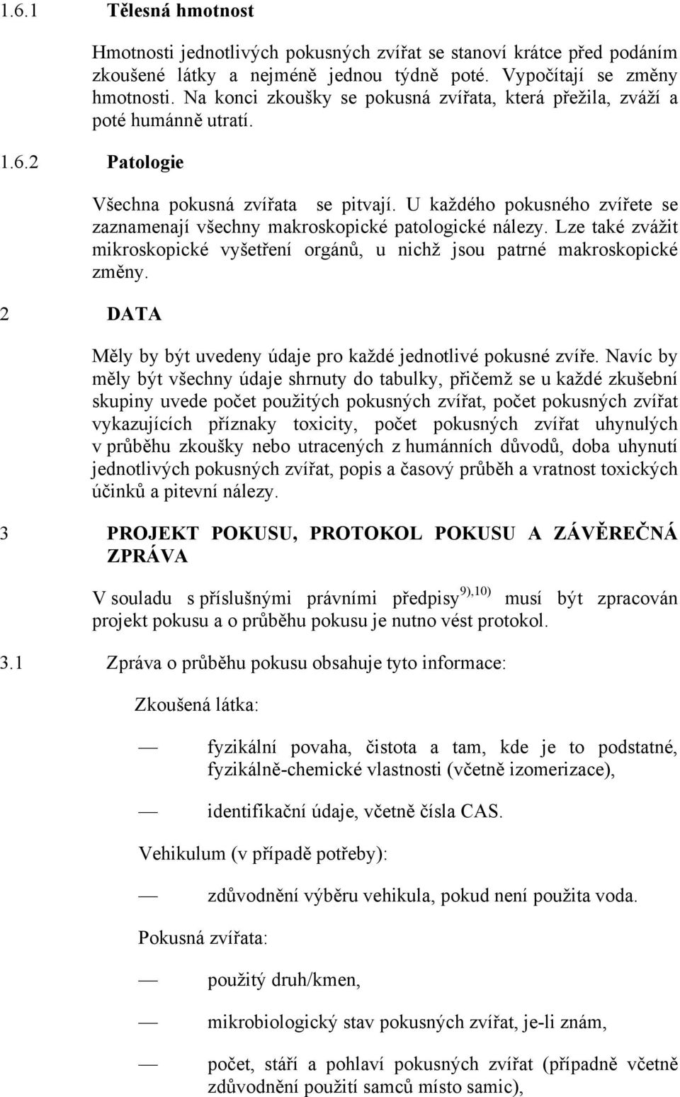 U každého pokusného zvířete se zaznamenají všechny makroskopické patologické nálezy. Lze také zvážit mikroskopické vyšetření orgánů, u nichž jsou patrné makroskopické změny.