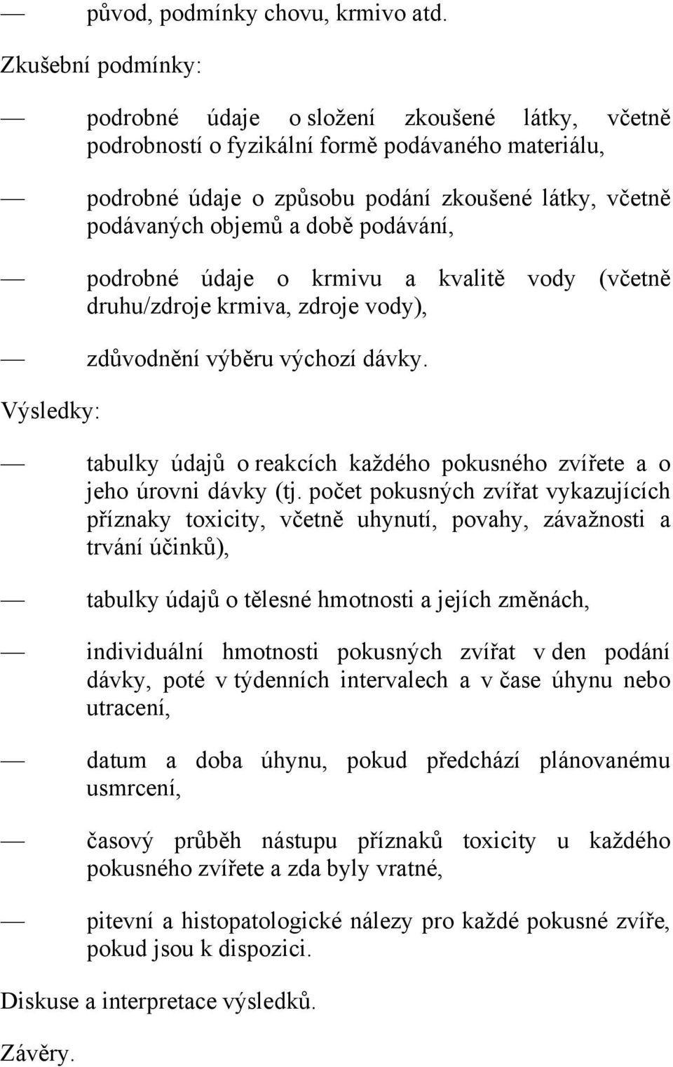 podávání, podrobné údaje o krmivu a kvalitě vody (včetně druhu/zdroje krmiva, zdroje vody), zdůvodnění výběru výchozí dávky.