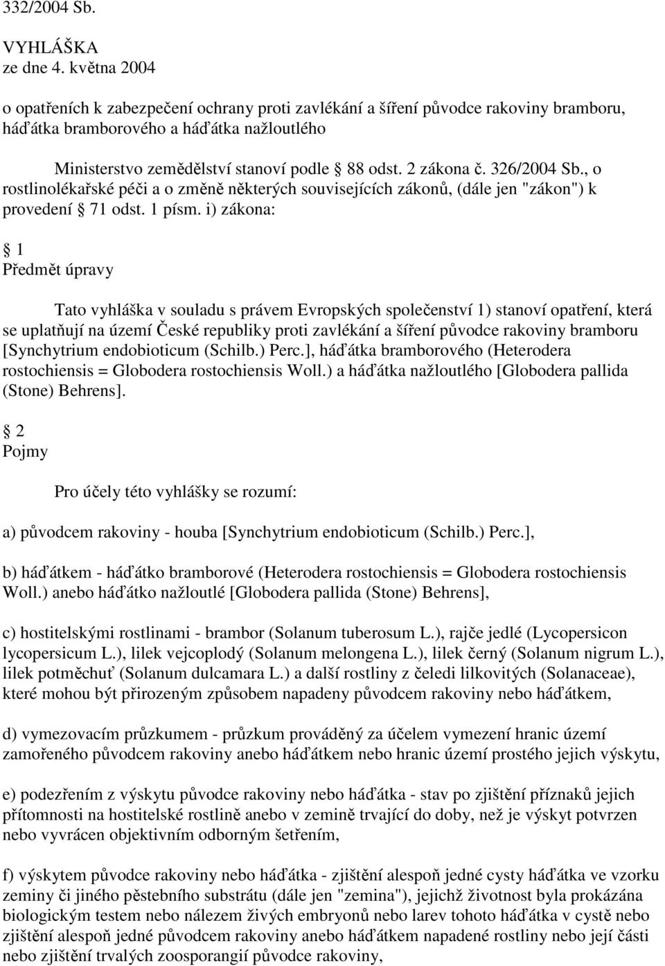 2 zákona č. 326/2004 Sb., o rostlinolékařské péči a o změně některých souvisejících zákonů, (dále jen "zákon") k provedení 71 odst. 1 písm.