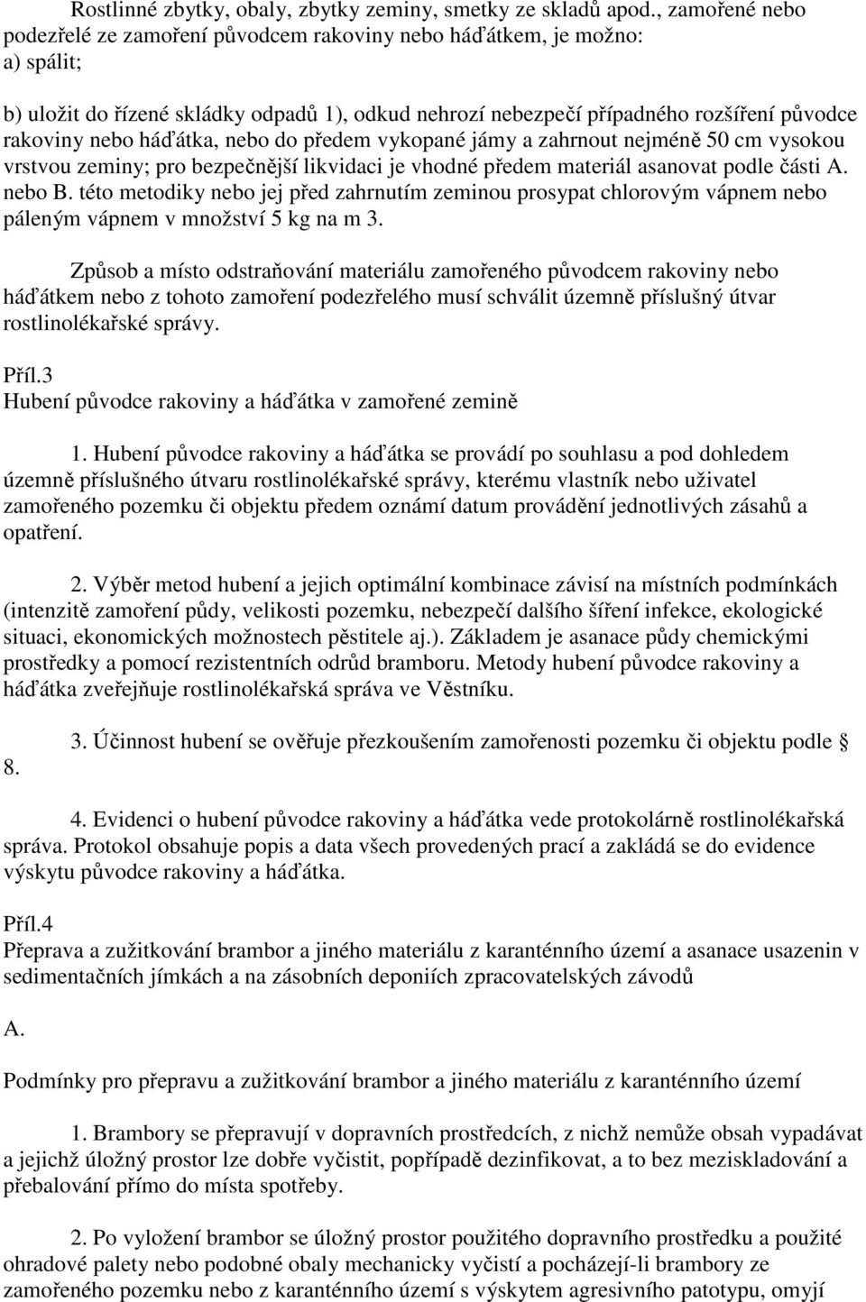 háďátka, nebo do předem vykopané jámy a zahrnout nejméně 50 cm vysokou vrstvou zeminy; pro bezpečnější likvidaci je vhodné předem materiál asanovat podle části A. nebo B.