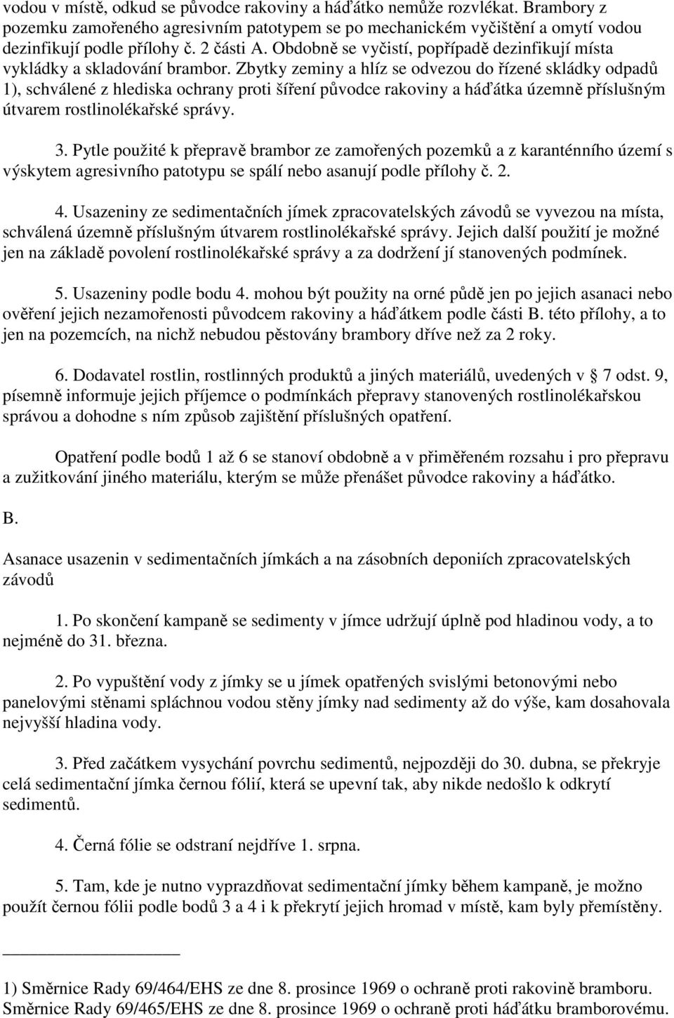 Zbytky zeminy a hlíz se odvezou do řízené skládky odpadů 1), schválené z hlediska ochrany proti šíření původce rakoviny a háďátka územně příslušným útvarem rostlinolékařské správy. 3.