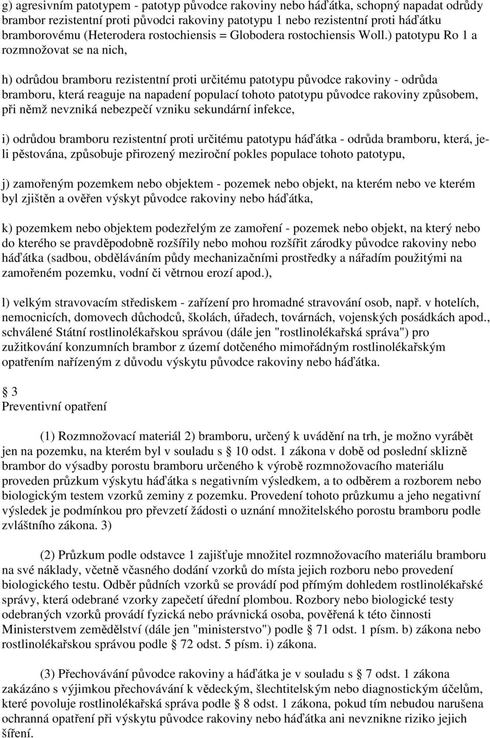 ) patotypu Ro 1 a rozmnožovat se na nich, h) odrůdou bramboru rezistentní proti určitému patotypu původce rakoviny - odrůda bramboru, která reaguje na napadení populací tohoto patotypu původce