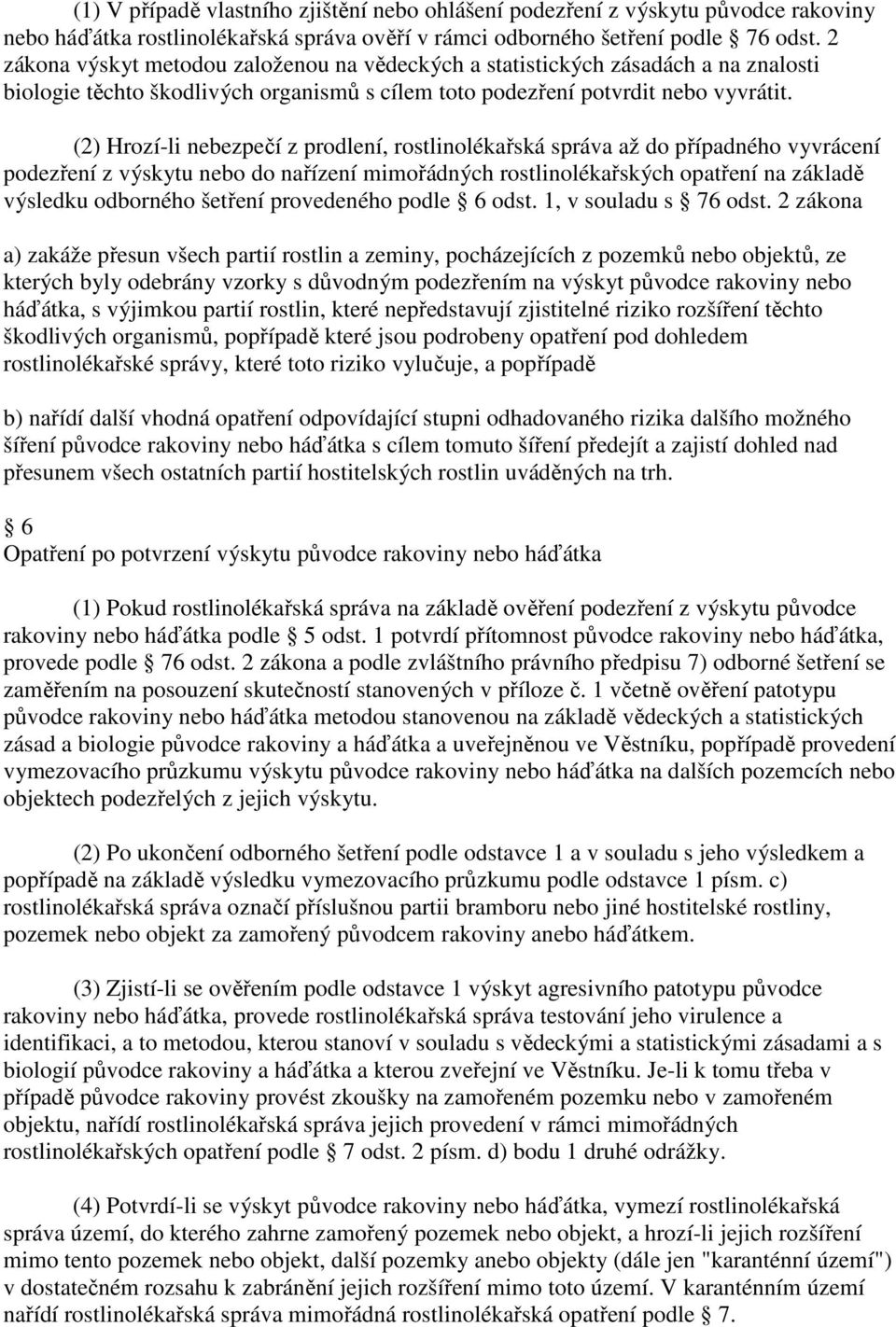 (2) Hrozí-li nebezpečí z prodlení, rostlinolékařská správa až do případného vyvrácení podezření z výskytu nebo do nařízení mimořádných rostlinolékařských opatření na základě výsledku odborného