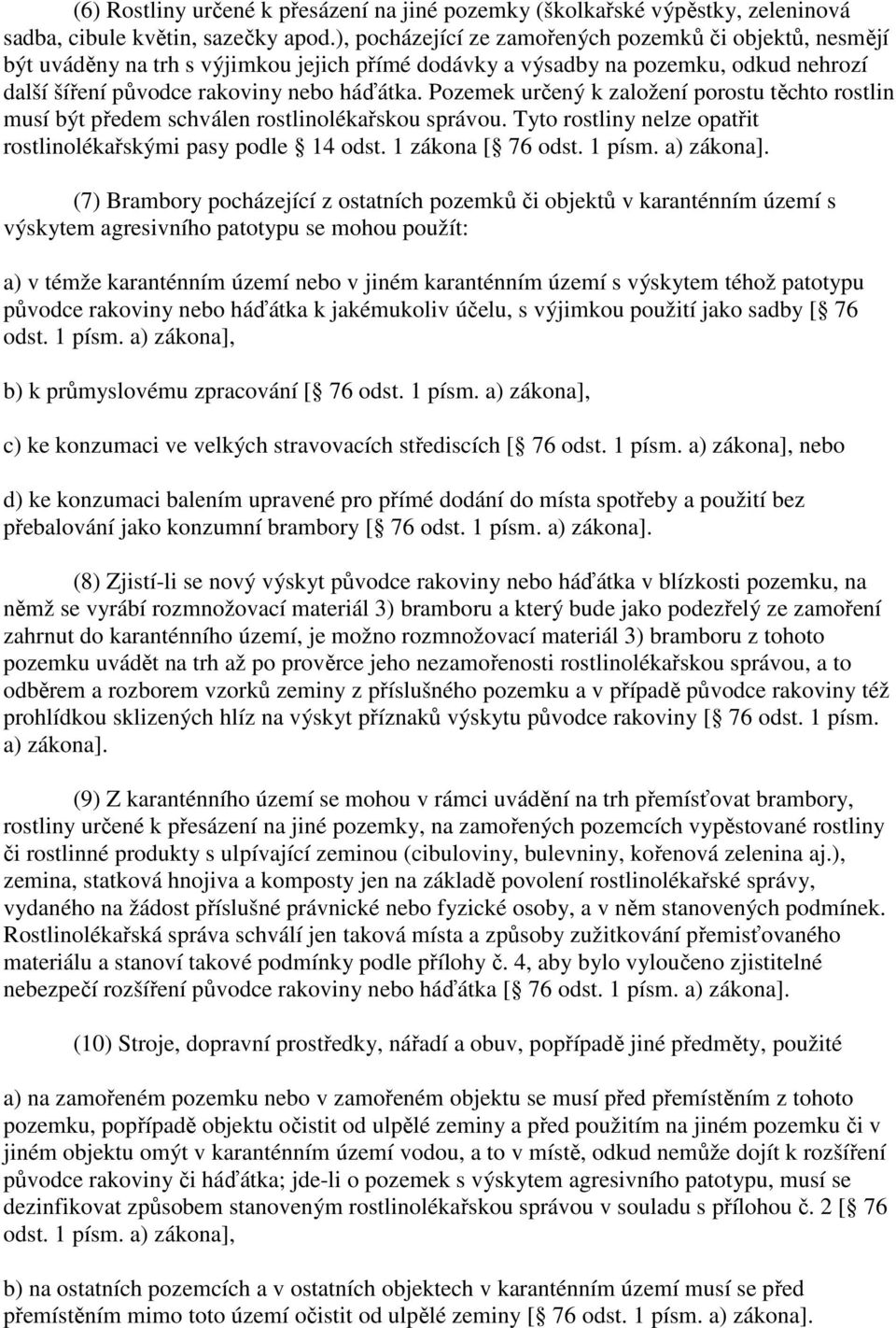 Pozemek určený k založení porostu těchto rostlin musí být předem schválen rostlinolékařskou správou. Tyto rostliny nelze opatřit rostlinolékařskými pasy podle 14 odst. 1 zákona [ 76 odst. 1 písm.