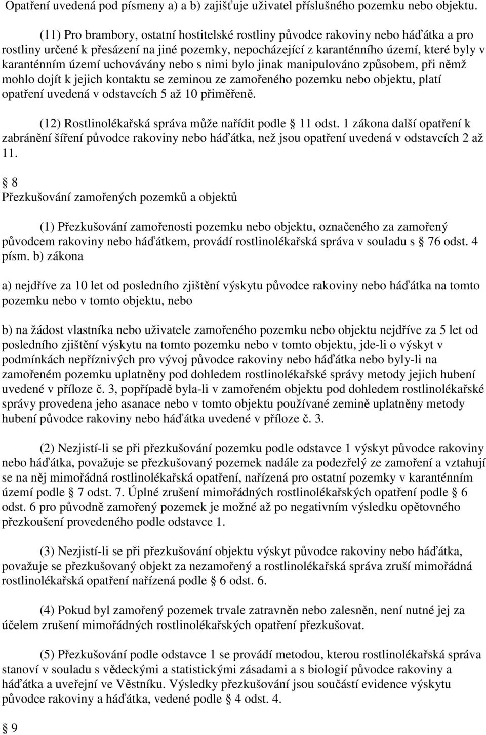 uchovávány nebo s nimi bylo jinak manipulováno způsobem, při němž mohlo dojít k jejich kontaktu se zeminou ze zamořeného pozemku nebo objektu, platí opatření uvedená v odstavcích 5 až 10 přiměřeně.