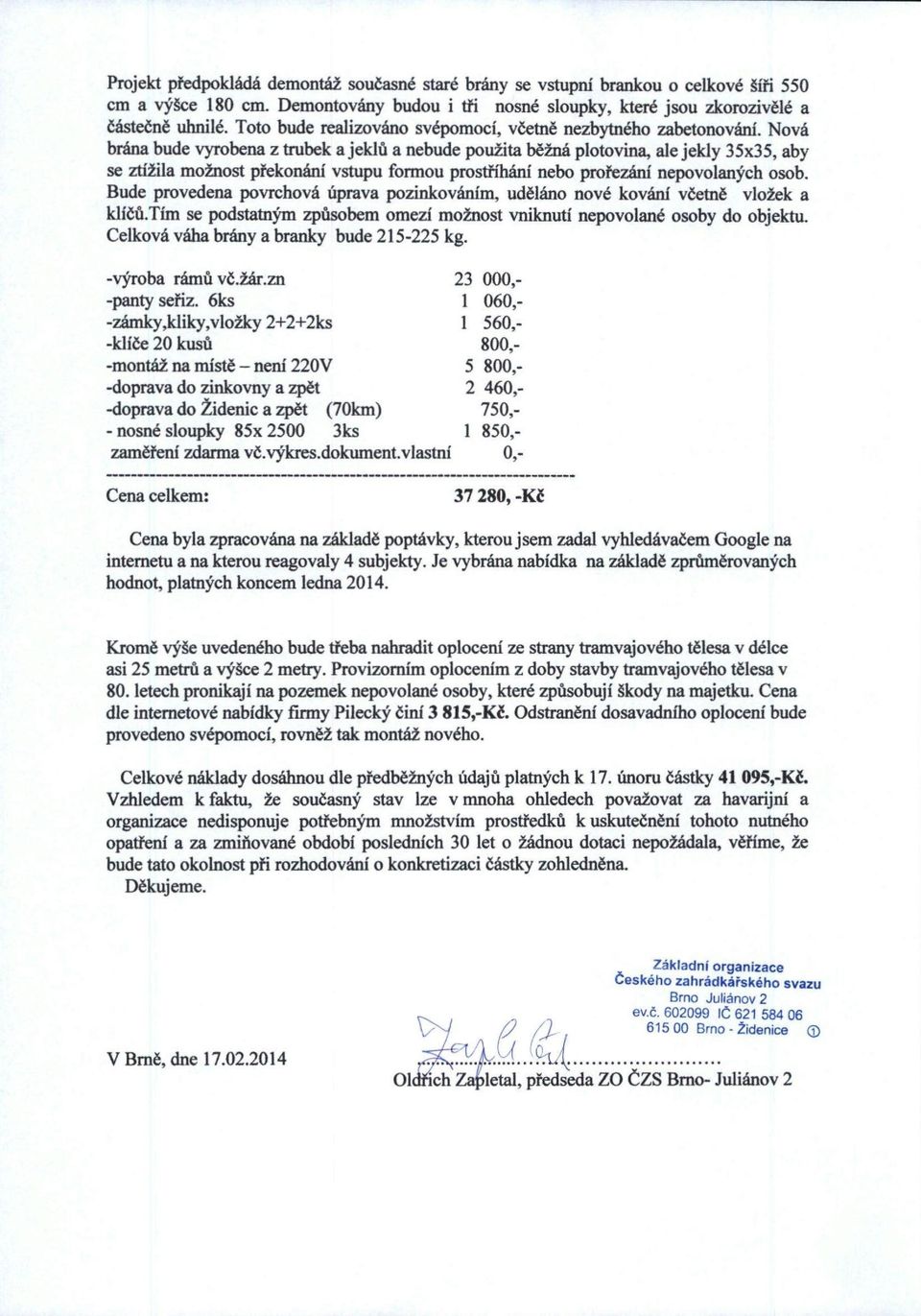 Nová brána bude vyrobena z trubek a jeklů a nebude použita běžná plotovina, ale jekly 35x35, aby se ztížila možnost překonám' vstupu formou prostříhání nebo prořezání nepovolaných osob.