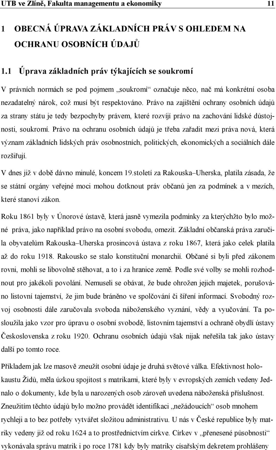 Právo na zajištění ochrany osobních údajů za strany státu je tedy bezpochyby právem, které rozvíjí právo na zachování lidské důstojnosti, soukromí.