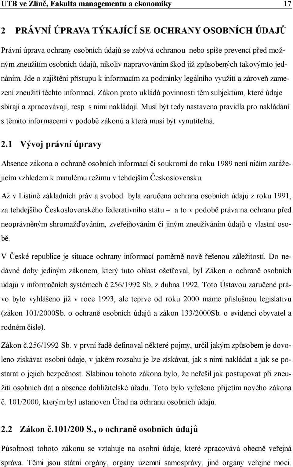 Zákon proto ukládá povinnosti těm subjektům, které údaje sbírají a zpracovávají, resp. s nimi nakládají.