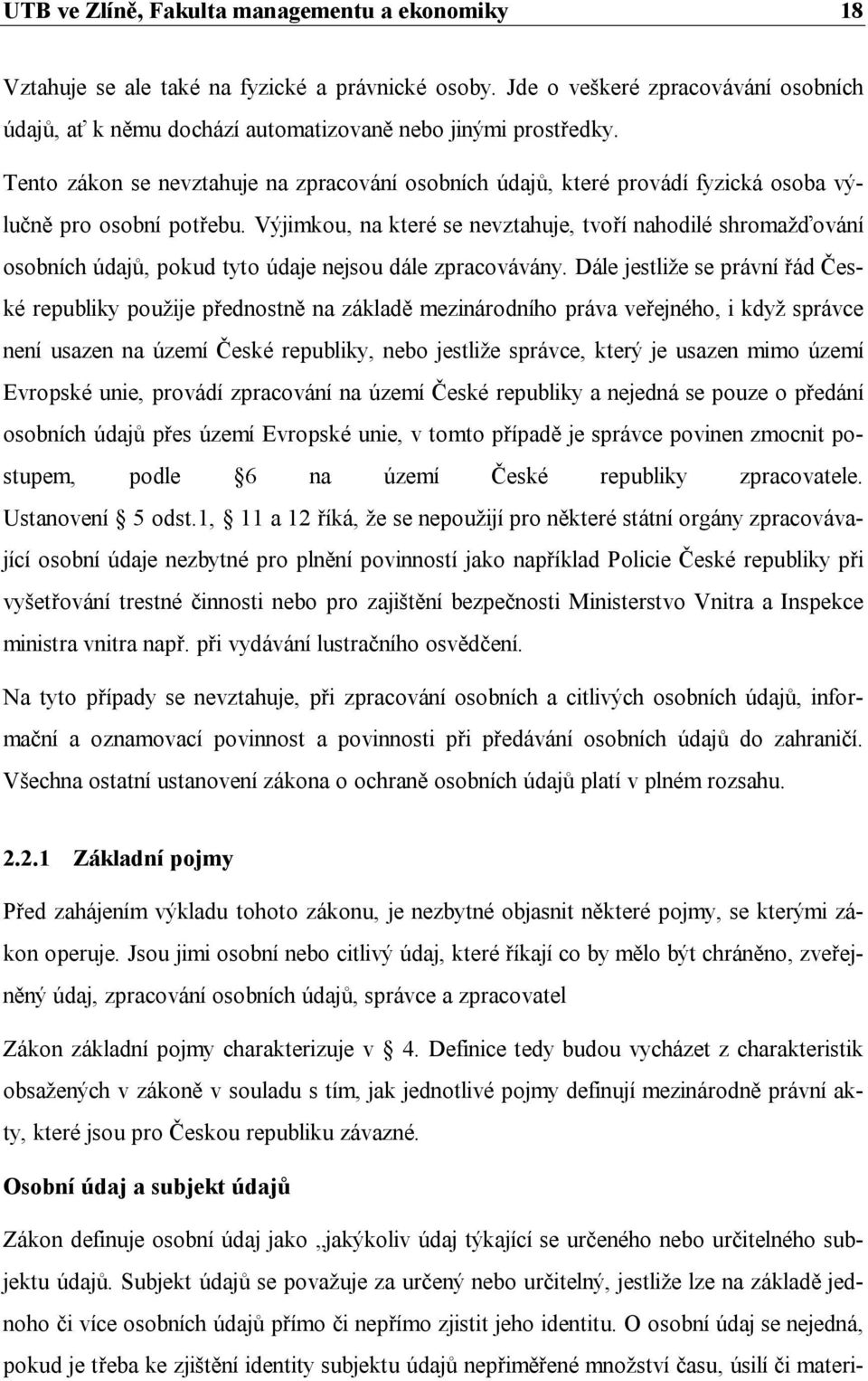 Výjimkou, na které se nevztahuje, tvoří nahodilé shromažďování osobních údajů, pokud tyto údaje nejsou dále zpracovávány.