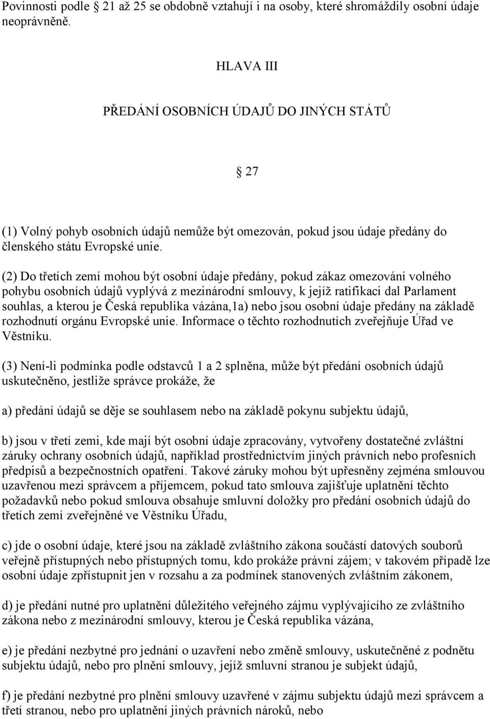 (2) Do třetích zemí mohou být osobní údaje předány, pokud zákaz omezování volného pohybu osobních údajů vyplývá z mezinárodní smlouvy, k jejíž ratifikaci dal Parlament souhlas, a kterou je Česká