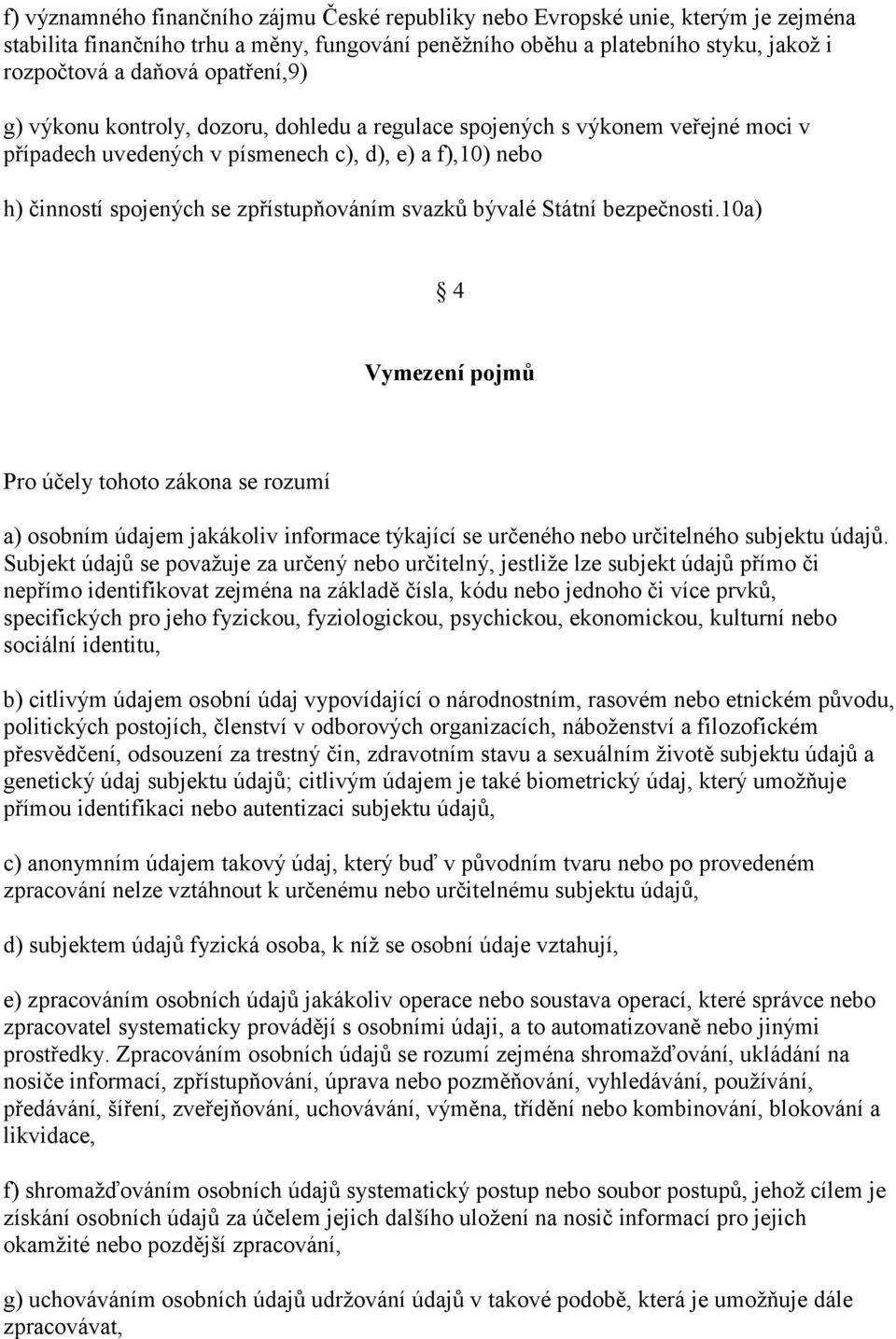 bývalé Státní bezpečnosti.10a) 4 Vymezení pojmů Pro účely tohoto zákona se rozumí a) osobním údajem jakákoliv informace týkající se určeného nebo určitelného subjektu údajů.