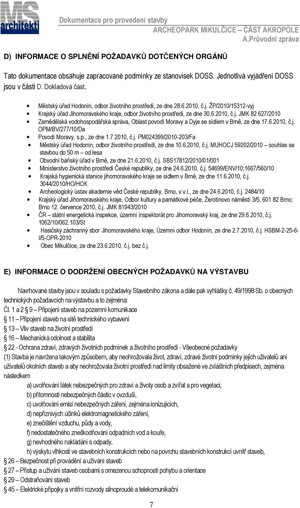 6.2010, č.j. OPM/BV/277/10/Da Povodí Moravy, s.p., ze dne 1.7.2010, č.j. PM024399/2010-203/Fa Městský úřad Hodonín, odbor životního prostředí, ze dne 10.6.2010, č.j. MUHOCJ 59202/2010 souhlas se stavbou do 50 m od lesa Obvodní báňský úřad v Brně, ze dne 21.