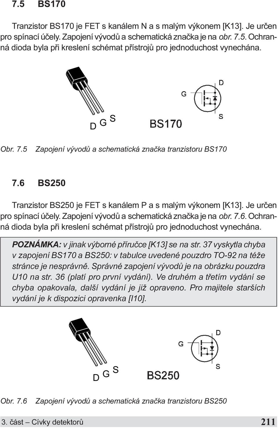 Zapojení vývodù a schematická znaèka je na obr. 7.6. Ochranná dioda byla pøi kreslení schémat pøístrojù pro jednoduchost vynechána. POZNÁMKA: v jinak výborné pøíruèce [K13] se na str.