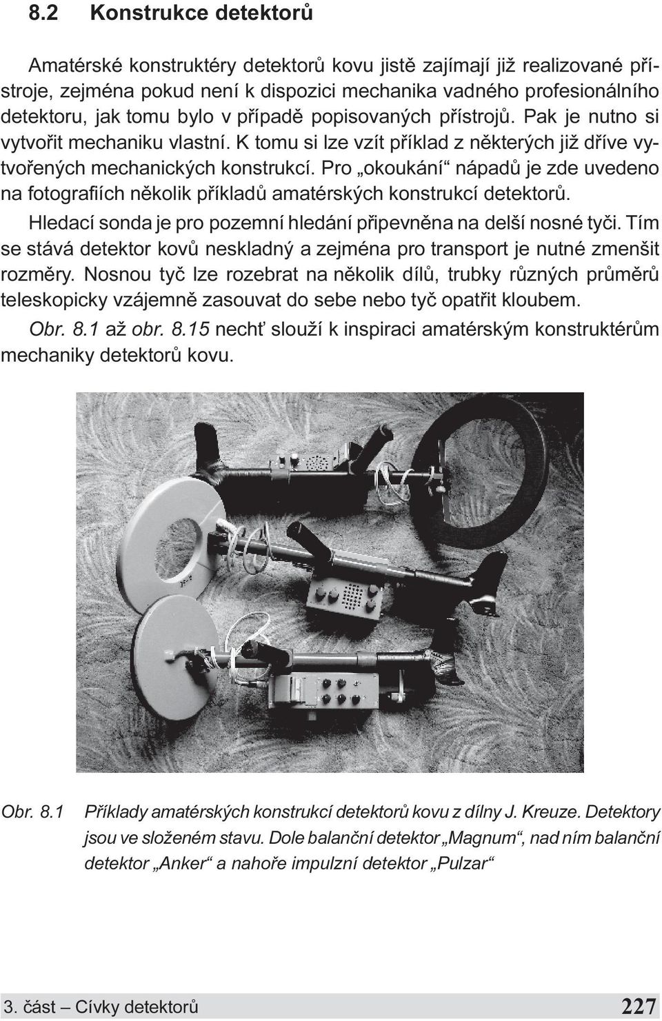 Pro okoukání nápadù je zde uvedeno na fotografiích nìkolik pøíkladù amatérských konstrukcí detektorù. Hledací sonda je pro pozemní hledání pøipevnìna na delší nosné tyèi.