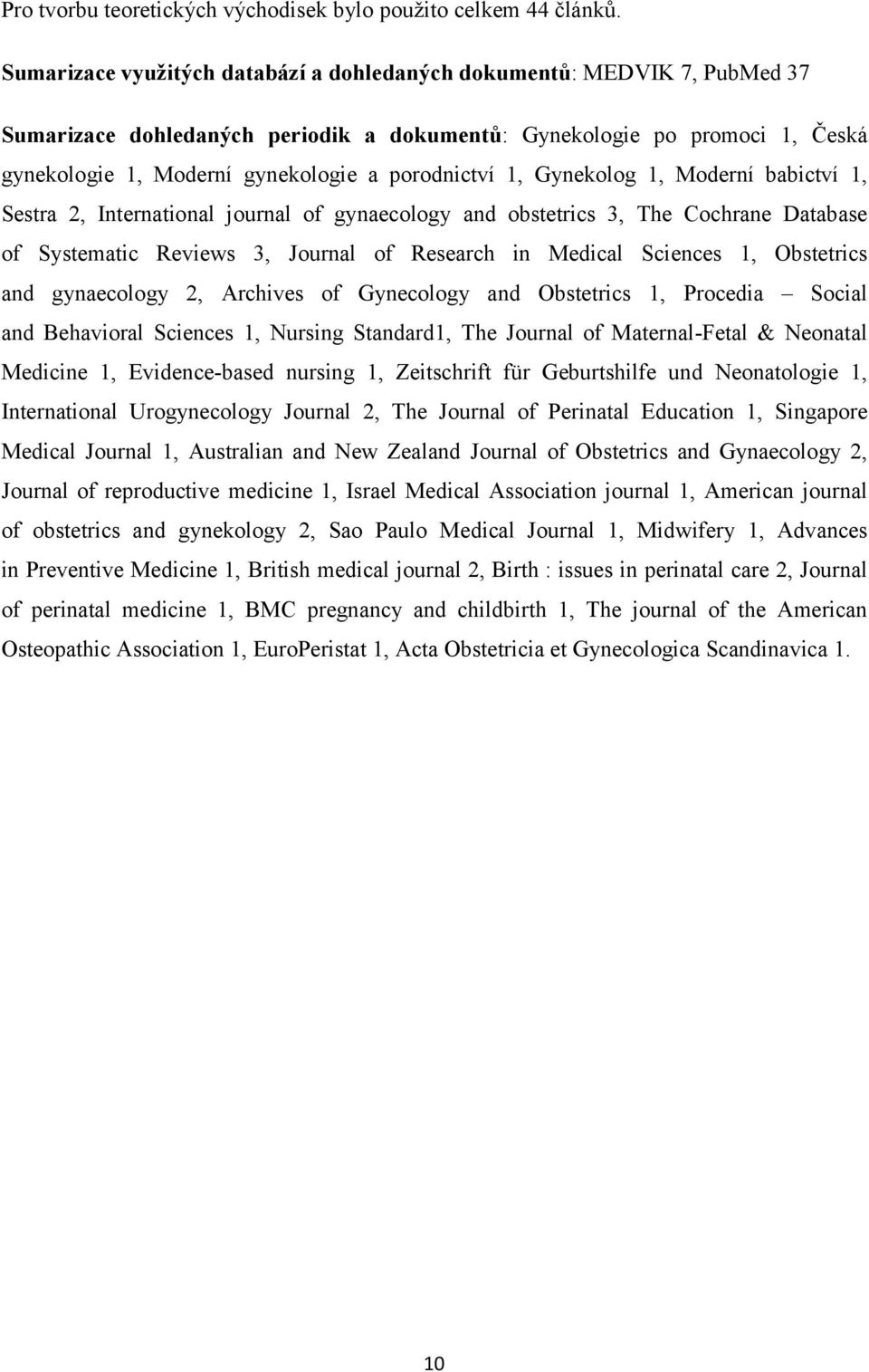 porodnictví 1, Gynekolog 1, Moderní babictví 1, Sestra 2, International journal of gynaecology and obstetrics 3, The Cochrane Database of Systematic Reviews 3, Journal of Research in Medical Sciences