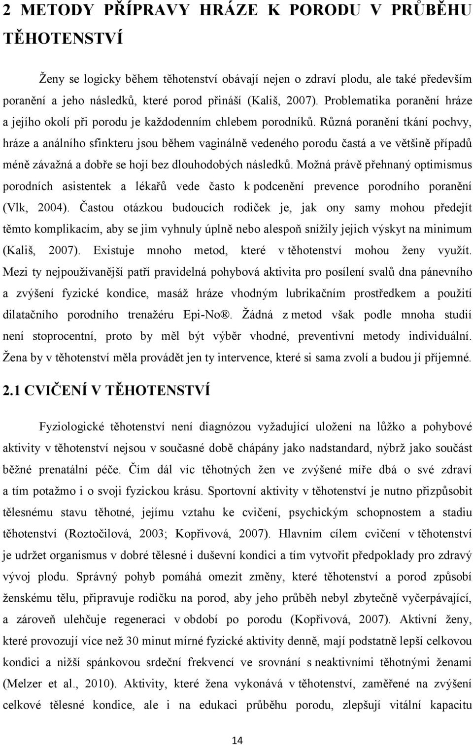 Různá poranění tkání pochvy, hráze a análního sfinkteru jsou během vaginálně vedeného porodu častá a ve většině případů méně závažná a dobře se hojí bez dlouhodobých následků.