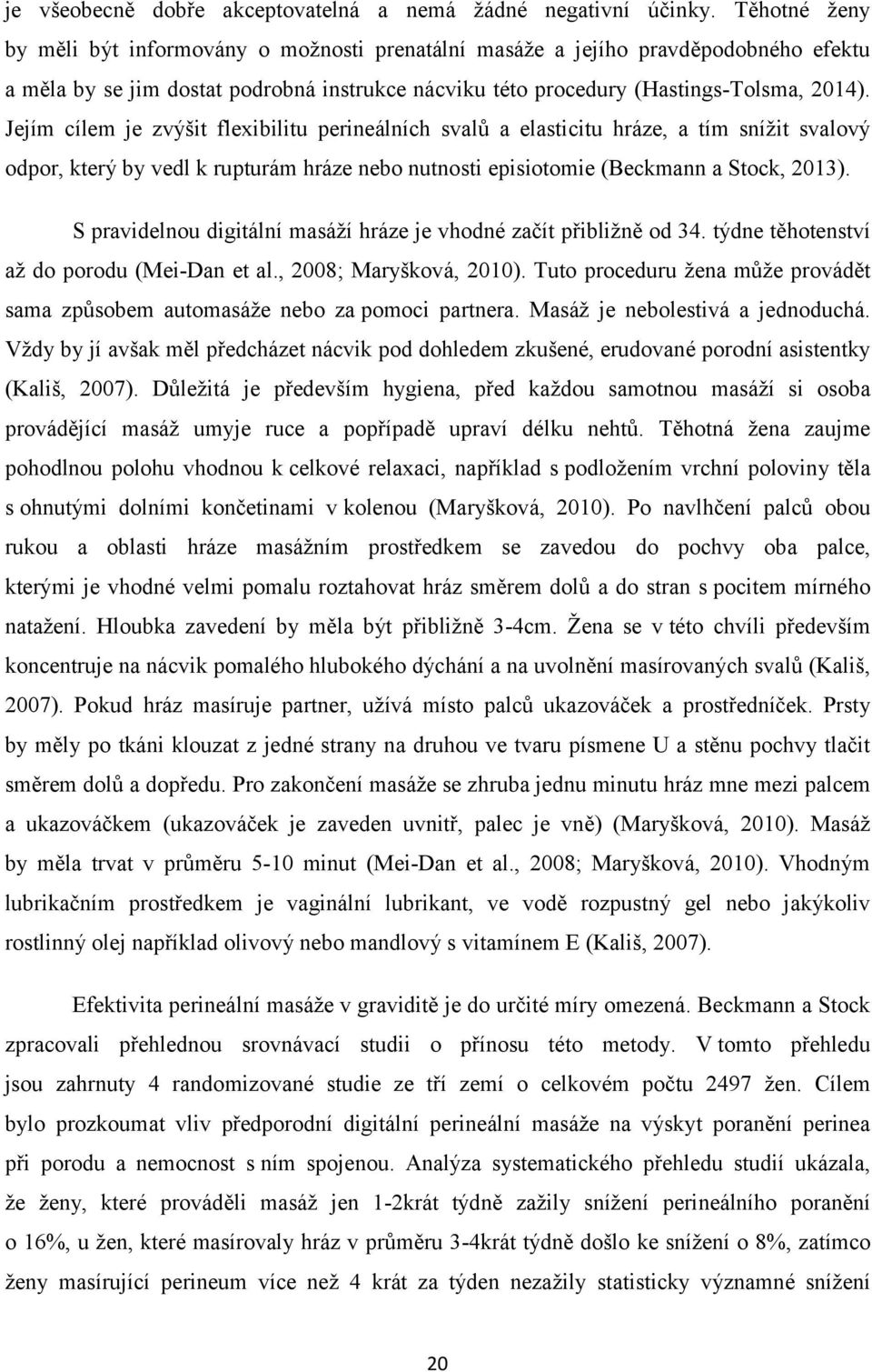 Jejím cílem je zvýšit flexibilitu perineálních svalů a elasticitu hráze, a tím snížit svalový odpor, který by vedl k rupturám hráze nebo nutnosti episiotomie (Beckmann a Stock, 2013).