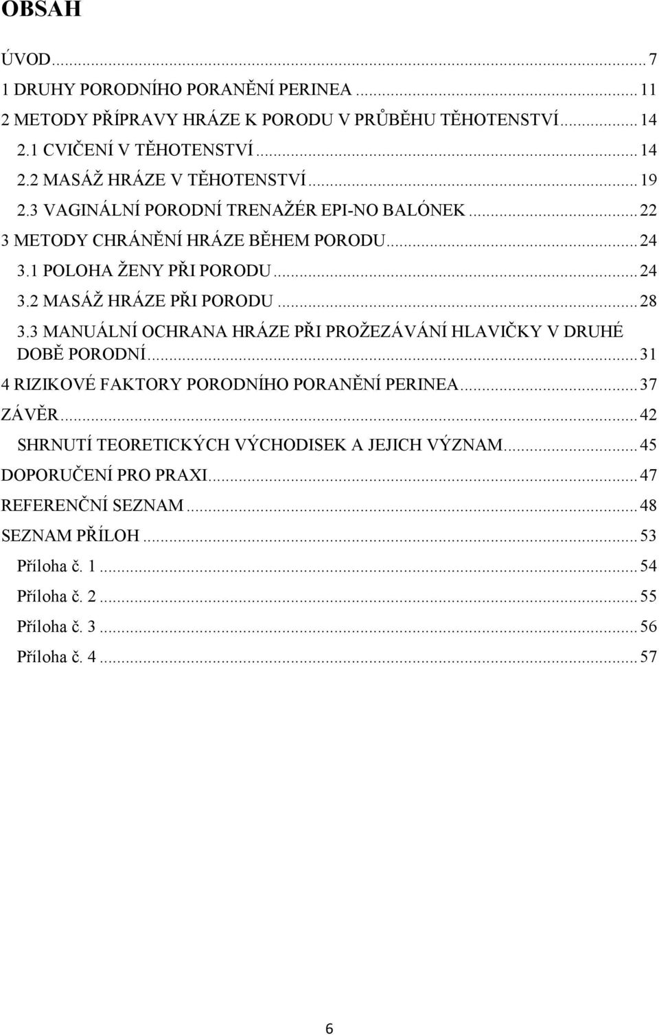 3 MANUÁLNÍ OCHRANA HRÁZE PŘI PROŽEZÁVÁNÍ HLAVIČKY V DRUHÉ DOBĚ PORODNÍ... 31 4 RIZIKOVÉ FAKTORY PORODNÍHO PORANĚNÍ PERINEA... 37 ZÁVĚR.