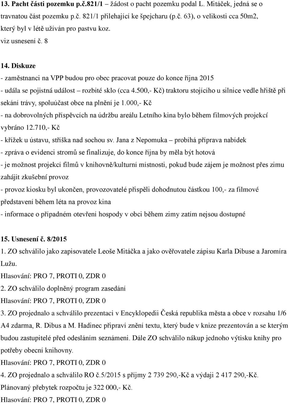 500,- Kč) traktoru stojícího u silnice vedle hřiště při sekání trávy, spoluúčast obce na plnění je 1.