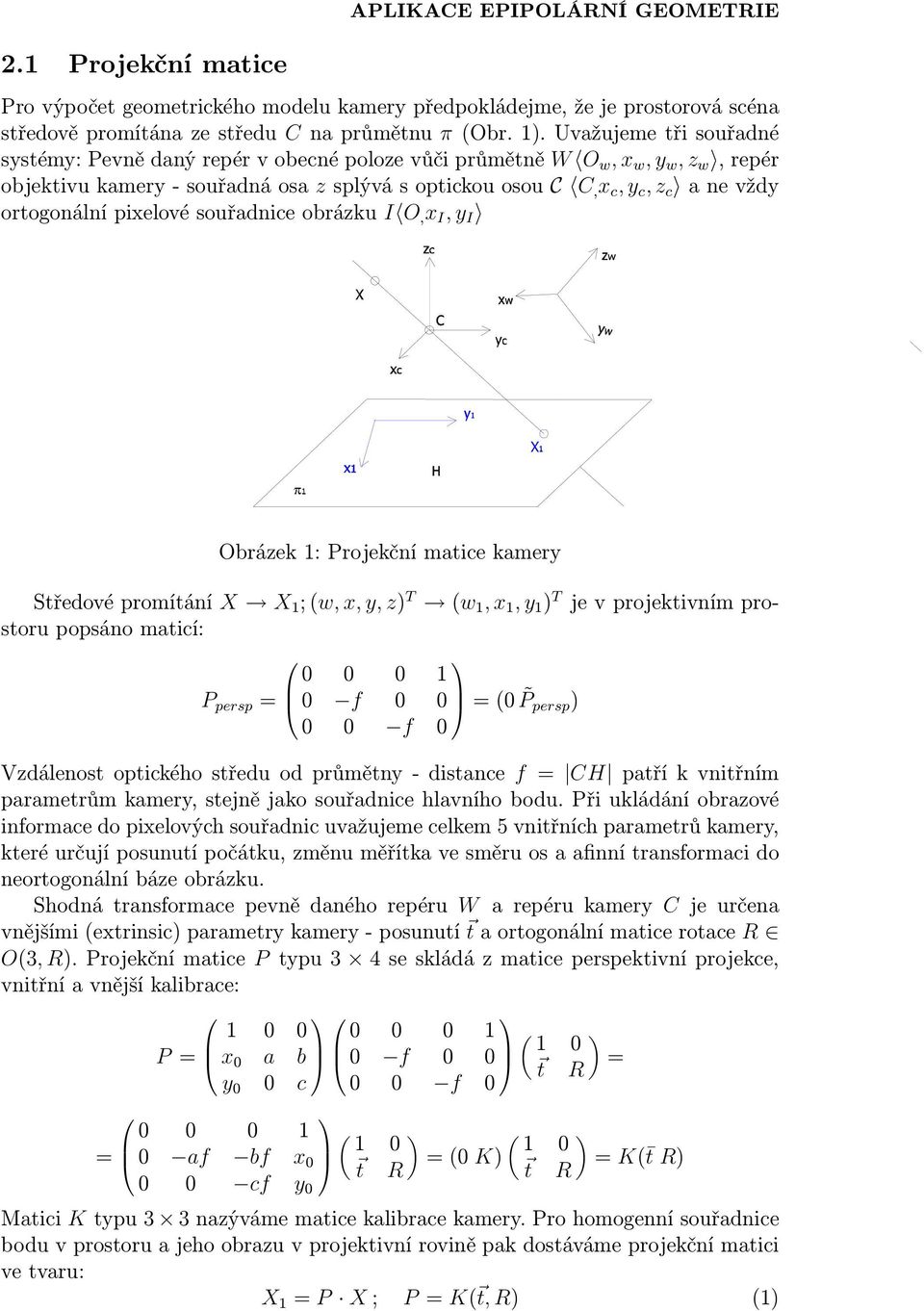 ortogonálnípixelovésouřadniceobrázku I O, x I,y I Obrázek 1: Projekční matice kamery Středovépromítání X X 1 ;(w,x,y,z) T (w 1,x 1,y 1 ) T jevprojektivnímprostoru popsáno maticí: 0 0 0 1 P persp = 0