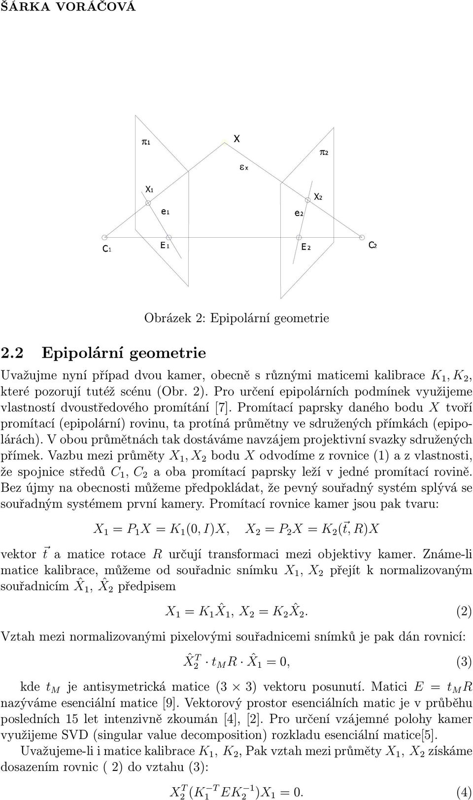 Promítací paprsky daného bodu X tvoří promítací(epipolární) rovinu, ta protíná průmětny ve sdružených přímkách(epipolárách).