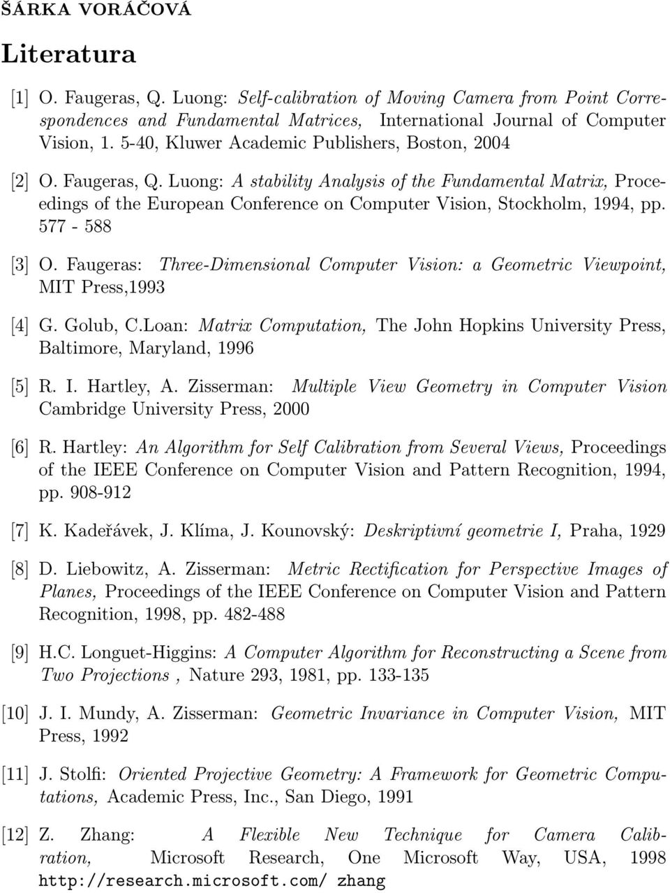 Luong: A stability Analysis of the Fundamental Matrix, Proceedings of the European Conference on Computer Vision, Stockholm, 1994, pp. 577-588 [3] O.