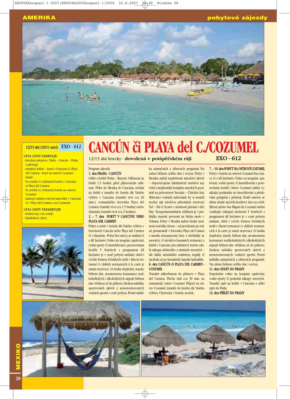 - leti tû - 5x nocleh ve vybraném hotelu v u ãi Playa del Carmen - 5x nocleh ve vybraném hotelu na ostrovû Cozumel - asistenci místní cestovní kanceláfie v u ãi v Playa del Carmen a na Cozumelu CENA