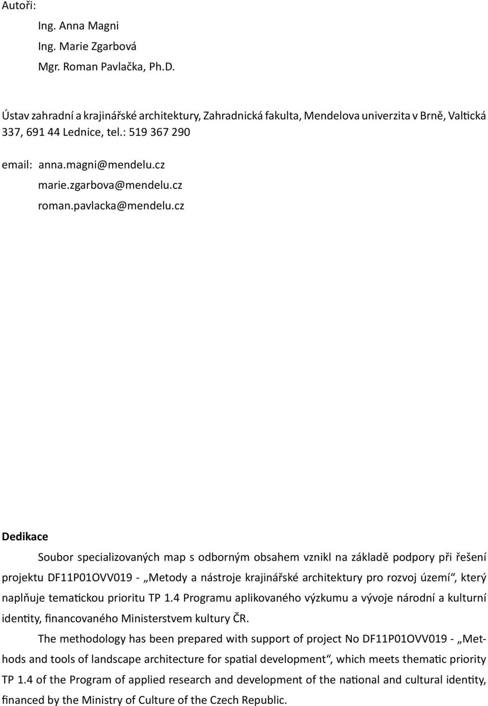 cz Dedikace Soubor specializovaných map s odborným obsahem vznikl na základě podpory při řešení projektu DF11P01OVV019 - Metody a nástroje krajinářské architektury pro rozvoj území, který naplňuje