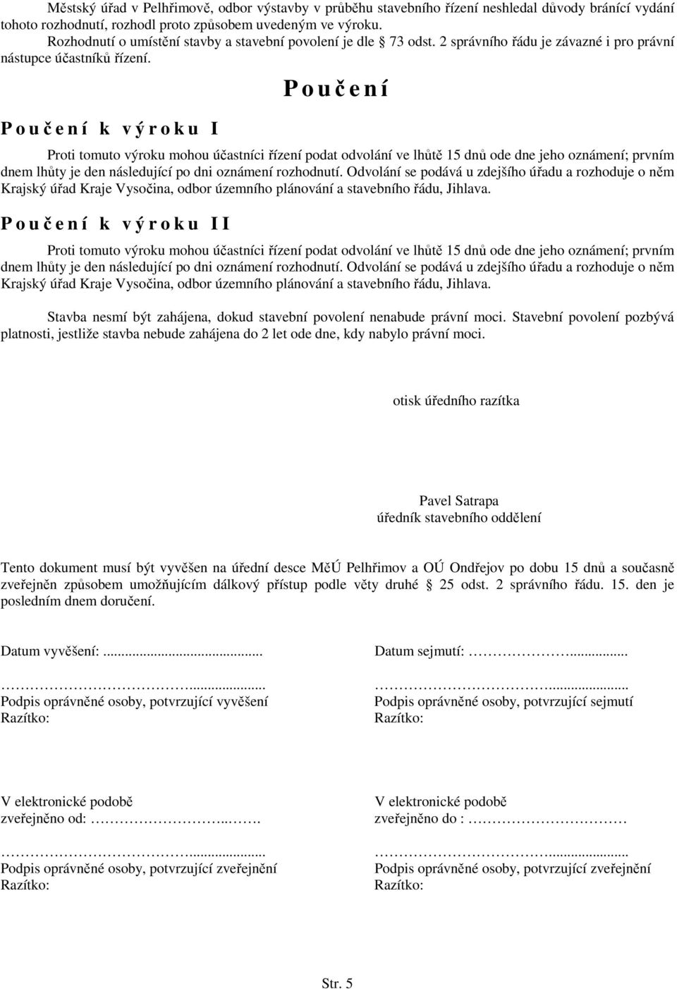 P o učení k výroku I P o učení Proti tomuto výroku mohou účastníci řízení podat odvolání ve lhůtě 15 dnů ode dne jeho oznámení; prvním dnem lhůty je den následující po dni oznámení rozhodnutí.