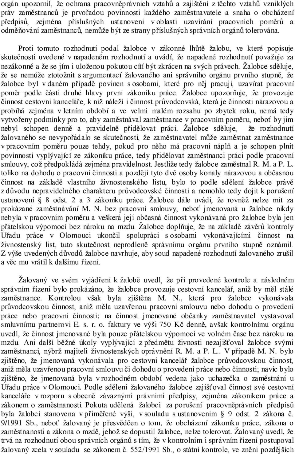 Proti tomuto rozhodnutí podal žalobce v zákonné lhůtě žalobu, ve které popisuje skutečnosti uvedené v napadeném rozhodnutí a uvádí, že napadené rozhodnutí považuje za nezákonné a že se jím i uloženou