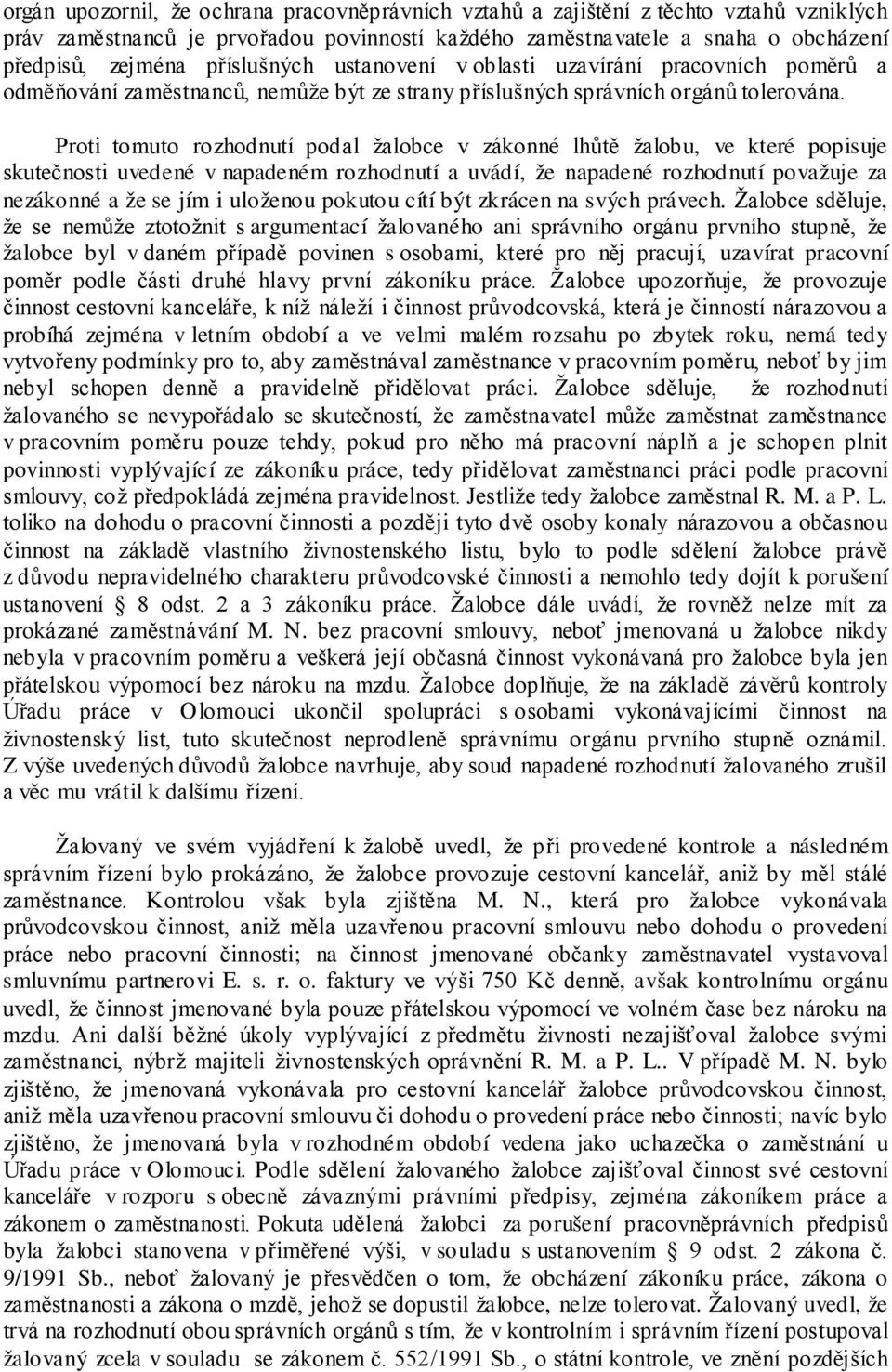 Proti tomuto rozhodnutí podal žalobce v zákonné lhůtě žalobu, ve které popisuje skutečnosti uvedené v napadeném rozhodnutí a uvádí, že napadené rozhodnutí považuje za nezákonné a že se jím i uloženou