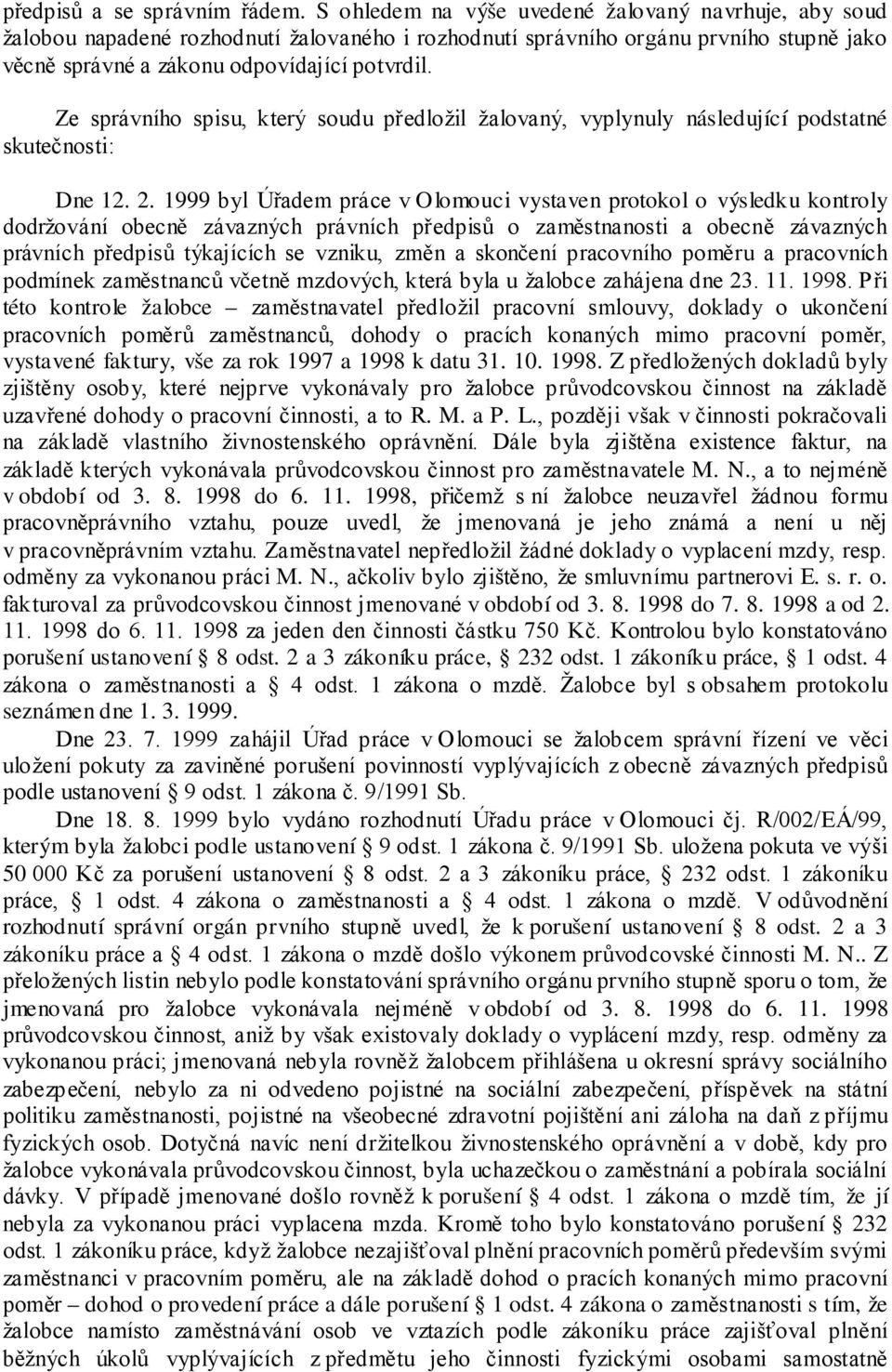 Ze správního spisu, který soudu předložil žalovaný, vyplynuly následující podstatné skutečnosti: Dne 12. 2.